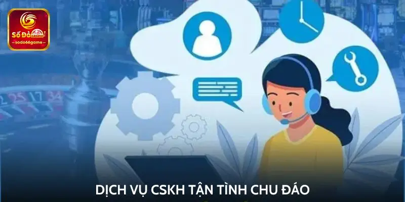 Đội ngũ CSKH tận tình chu đáo