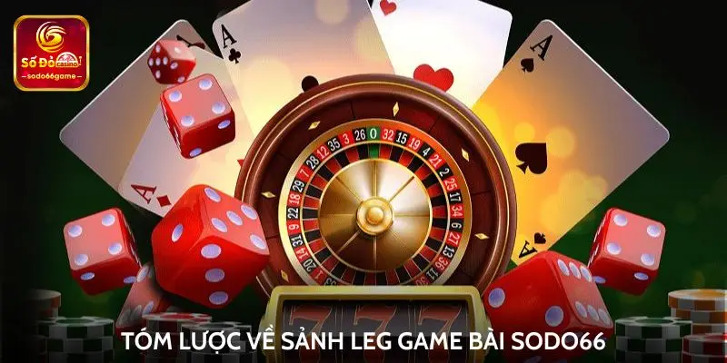 Tóm lược về sảnh LEG game bài Sodo66