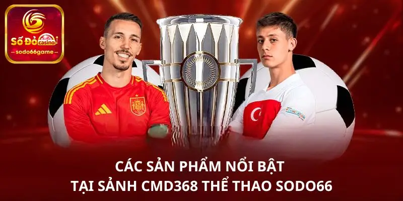 Các sản phẩm nổi bật tại sảnh CMD368 thể thao SODO66