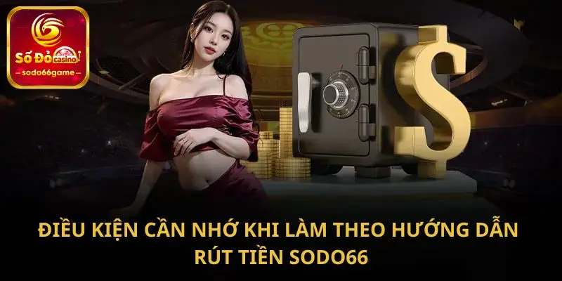 Điều kiện cần nhớ khi làm theo hướng dẫn rút tiền SODO66