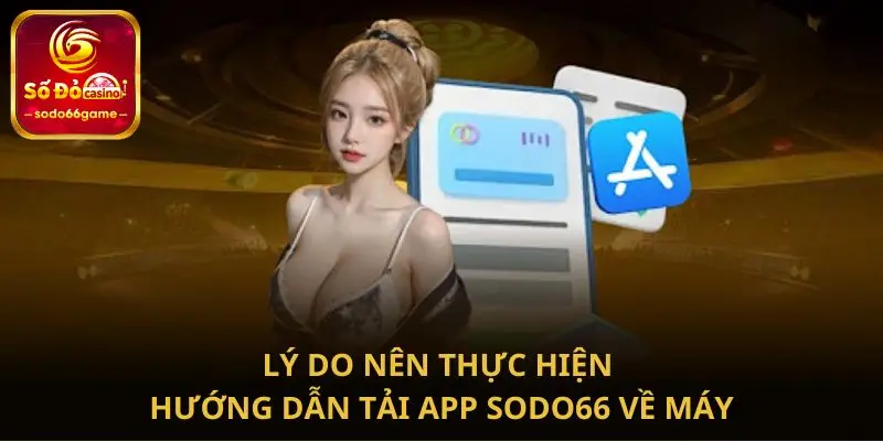 Lý do nên thực hiện hướng dẫn tải app SODO66 về máy