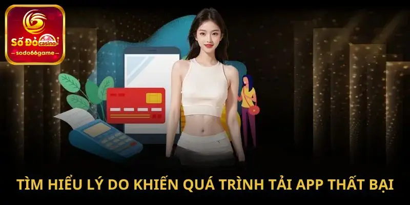 Tìm hiểu lý do khiến quá trình tải app thất bại