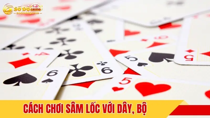 Cách chơi Sâm Lốc với dây, bộ