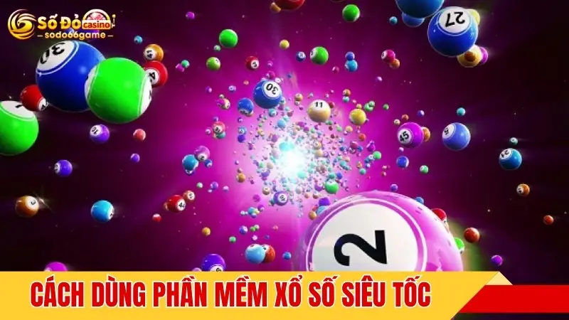 Cách dùng phần mềm xổ số siêu tốc