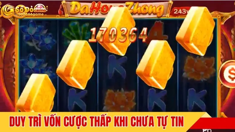 Duy trì vốn cược thấp khi chưa tự tin