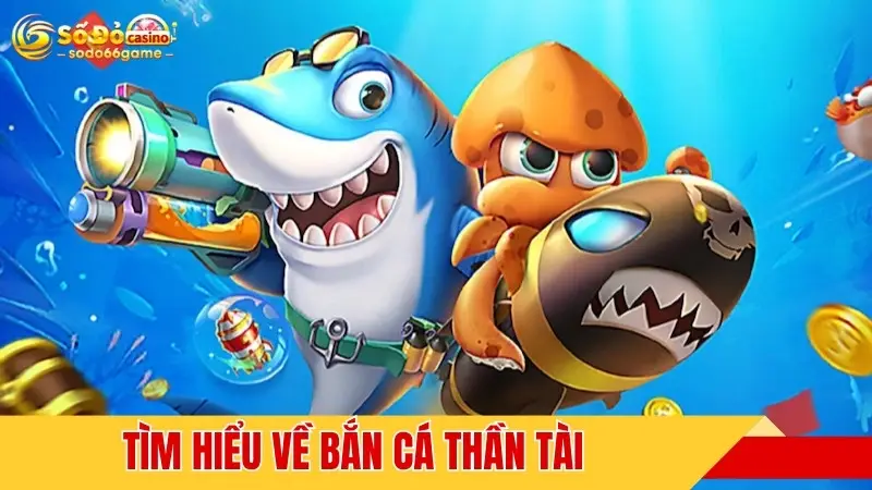 Tìm hiểu về bắn cá thần tài