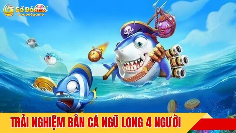 Trải nghiệm bắn cá Ngũ Long 4 người